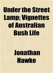 Under the Street Lamp; Vignettes of Australian Bush Life,115209114X,9781152091146