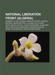 National Liberation Front (Algeria) Members of the National Liberation Front (Algeria), National Liberation Front (Algeria) politicians,1233107380,9781233107384