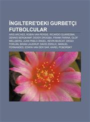 Ngiltere'deki Gurbetci Futbolcular Aris Arches, Robin Van Persie, Ricardo Quaresma, Dennis Bergkamp, Didier Drogba, Frank Farina, Olof Mellberg, Juan,1233407333,9781233407330