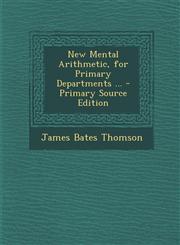New Mental Arithmetic, for Primary Departments ... - Primary Source Edition,1287521541,9781287521549