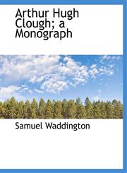 Arthur Hugh Clough; a Monograph,1140159712,9781140159711