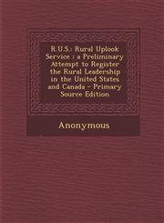 R.U.S. Rural Uplook Service ; a Preliminary Attempt to Register the Rural Leadership in the United States and Canada - Primary Source Edition,1295258757,9781295258758