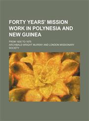 Forty years' mission work in Polynesia and New Guinea; from 1835 to 1875,1150259515,9781150259517