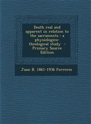 Death Real and Apparent in Relation to the Sacraments A Physiologico-Theological Study - Primary Source Edition,1293642037,9781293642030