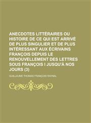 Anecdotes Litteraires Ou Histoire de Ce Qui Est Arrive de Plus Singulier Et de Plus Interessant Aux Ecrivains Francois Depuis Le Renouvellement Des Le,1153471272,9781153471275