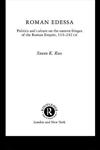 Roman Edessa Politics and Culture on the Eastern Fringes of the Roman Empire, 114 - 242 C.E.,0415620090,9780415620093