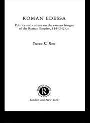 Roman Edessa Politics and Culture on the Eastern Fringes of the Roman Empire, 114 - 242 C.E.,0415620090,9780415620093