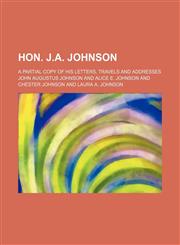 Hon. J.a. Johnson; A Partial Copy of His Letters, Travels and Addresses,1151209198,9781151209191