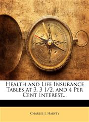 Health and Life Insurance Tables at 3, 3 1/2, and 4 Per Cent Interest...,1145868347,9781145868342