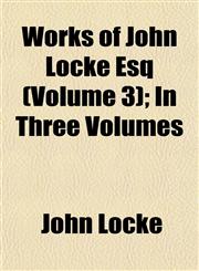 Works of John Locke Esq (Volume 3); In Three Volumes,1152980394,9781152980396