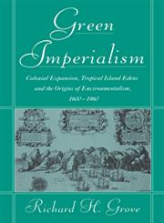 Green Imperialism Colonial Expansion, Tropical Island Edens and the Origins of Environmentalism, 1600 1860,0521565138,9780521565134