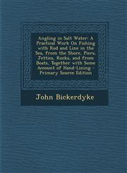 Angling in Salt Water A Practical Work On Fishing with Rod and Line in the Sea, from the Shore, Piers, Jetties, Rocks, and from Boats, Together with Some Account of Hand-Lining - Primary Source Edition,1295822016,9781295822010