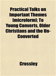 Practical Talks on Important Themes [microform]; To Young Converts, Older Christians and the Un-Converted,1152586130,9781152586130