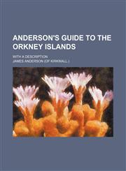 Anderson's guide to the Orkney Islands; With a description,1231243201,9781231243206