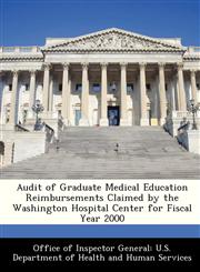 Audit of Graduate Medical Education Reimbursements Claimed by the Washington Hospital Center for Fiscal Year 2000,1288350732,9781288350735