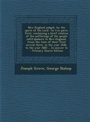 New-England Judged, by the Spirit of the Lord In Two Parts. First, Containing a Brief Relation of the Sufferings of the People Call'd Quakers in New-,128784958X,9781287849582