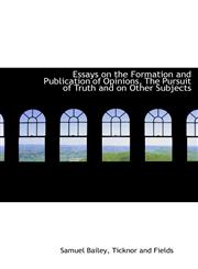 Essays on the Formation and Publication of Opinions, The Pursuit of Truth and on Other Subjects,1140330284,9781140330288