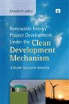 Renewable Energy Project Development Under the Clean Development Mechanism A Guide for Latin America 1st Edition,0415849306,9780415849302