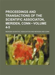 Proceedings and Transactions of the Scientific Associaton, Meriden, Conn (Volume 4-5),1151564516,9781151564511