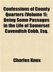 Confessions of County Quarters (Volume 1); Being Some Passages in the Life of Somerset Cavendish Cobb, Esq.,1152635557,9781152635555