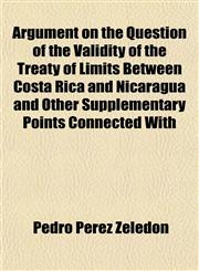 Argument on the Question of the Validity of the Treaty of Limits Between Costa Rica and Nicaragua and Other Supplementary Points Connected With,1151898473,9781151898470