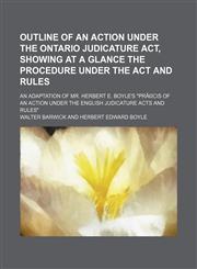 Outline of an action under the Ontario Judicature act, showing at a glance the procedure under the act and rules; an adaptation of Mr. Herbert E. Boyle's "PrÃ©cis of an action under the English Judicature acts and rules",1151323047,9781151323040