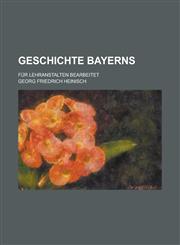 Geschichte Bayerns; Fur Lehranstalten Bearbeitet,123440592X,9781234405922