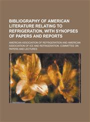 Bibliography of American Literature Relating to Refrigeration, with Synopses of Papers and Reports,1150650621,9781150650628