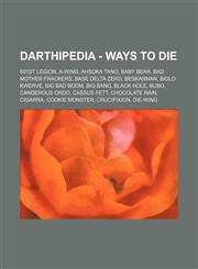 Darthipedia - Ways to die 501st Legion, A-wing, Ahsoka Tano, Baby Bear, Bad Mother Frackers, Base Delta Zero, Beskarman, Bidlo Kwerve, Big Bad Boom, Big Bang, Black hole, Bubo, Canderous Ordo, Cassus Fett, Chocolate Rain, Cigarra, Cookie Monster, Crucifi,1234759977,9781234759971