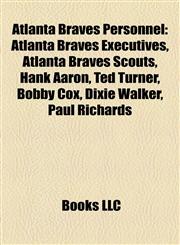 Atlanta Braves Personnel Atlanta Braves Executives, Atlanta Braves Scouts, Hank Aaron, Ted Turner, Bobby Cox, Dixie Walker, Paul Richards,115815948X,9781158159482