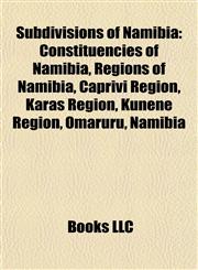 Subdivisions of Namibia Constituencies of Namibia, Regions of Namibia, Caprivi Region, Karas Region, Kunene Region, Omaruru, Namibia,1157955738,9781157955733