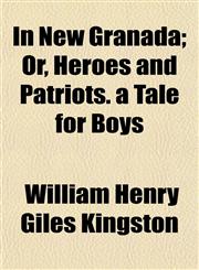 In New Granada; Or, Heroes and Patriots. a Tale for Boys,1150672722,9781150672729
