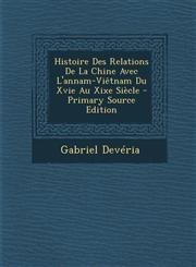 Histoire Des Relations de La Chine Avec L'Annam-Vietnam Du Xvie Au Xixe Siecle - Primary Source Edition,1295501945,9781295501946