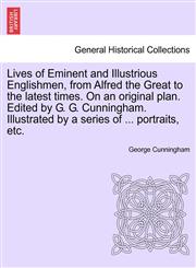 Lives of Eminent and Illustrious Englishmen, from Alfred the Great to the latest times. On an original plan. Edited by G. G. Cunningham. Illustrated by a series of ... portraits, etc.,124155255X,9781241552558