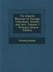 Eclectic Museum of Foreign Literature, Science and Art, Volume 1 Vol. 1,1287618693,9781287618690