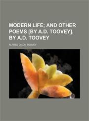 Modern life;  and other poems [by A.D. Toovey]. By A.D. Toovey,1154481298,9781154481297
