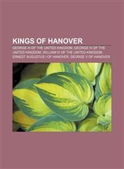 Kings of Hanover George III of the United Kingdom, George IV of the United Kingdom, William IV of the United Kingdom,1155626575,9781155626574