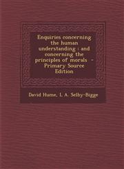 Enquiries Concerning the Human Understanding And Concerning the Principles of Morals - Primary Source Edition,1293587680,9781293587683