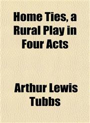 Home Ties, a Rural Play in Four Acts,1155077865,9781155077864
