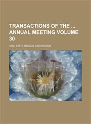 Transactions of the Annual Meeting Volume 30,1234112477,9781234112479
