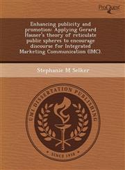 Enhancing publicity and promotion Applying Gerard Hauser's theory of reticulate public spheres to encourage discourse for Integrated Marketing Communication (IMC).,124464434X,9781244644342