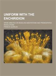 Uniform with the Enchiridion; Spare Minutes or Resolved Meditations and Premeditated Resolutions,1230304398,9781230304397
