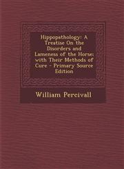 Hippopathology A Treatise on the Disorders and Lameness of the Horse; With Their Methods of Cure - Primary Source Edition,1287998615,9781287998617