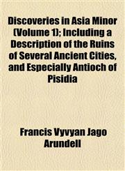 Discoveries in Asia Minor (Volume 1); Including a Description of the Ruins of Several Ancient Cities, and Especially Antioch of Pisidia,1153375257,9781153375252
