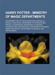 Harry Potter - Ministry of Magic departments Department for the Regulation and Control of Magical Creatures, Department of International Magical Cooperation, Department of Magical Accidents and Catastrophes,1234720809,9781234720803