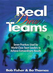Real Dream Teams Seven Practices That Enable Ordinary People to Achieve Extraordinary Results as Team Leaders 1st Edition,1574440063,9781574440065