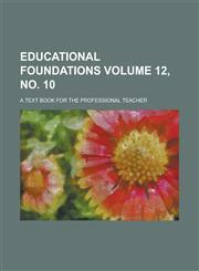 Educational Foundations; A Text Book for the Professional Teacher Volume 12, No. 10,1234385821,9781234385828
