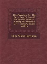 Eliza Woodson Or, the Early Days of One of the World's Workers. a Story of American Life - Primary Source Edition,1293465445,9781293465448