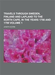 Travels Through Sweden, Finland and Lapland to the North Cape, in the Years 1798 and 1799 Volume 1,1230403094,9781230403090