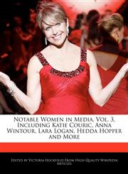 Notable Women in Media, Vol. 3, Including Katie Couric, Anna Wintour, Lara Logan, Hedda Hopper and More,1241585016,9781241585013